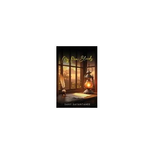 My Pen Bleeds : A Fire Keeps Burning Paperback Book By Sany Sayantanee