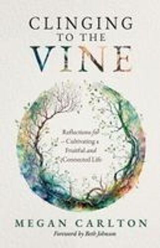 Clinging To The Vine: Reflections For Cultivating A Fruitful And Connected Life Paperback Book By Megan Carlton