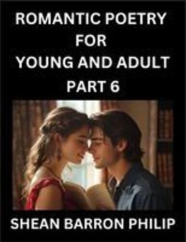 Romantic Poetry For Young And Adult (Part 6)- Introduction To Romanticism With Tales Told In Verse, Timeless Love And Loss Poems Of Passion & Wonder In An Age Of Revolution Paperback Book By Shean Barron Philip