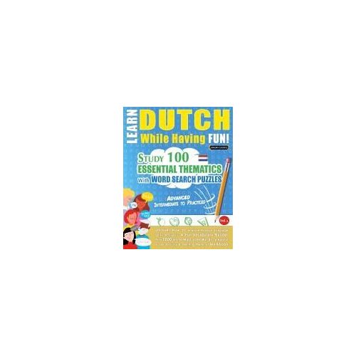 Learn Dutch While Having Fun! - Advanced: Intermediate To Practiced - Study 100 Essential Thematics With Word Search Puzzles - Vol.1 Paperback Book By Linguas Classics