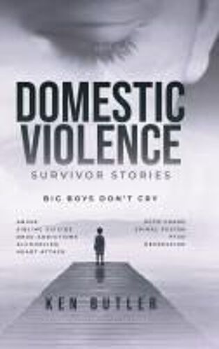 Domestic Violence Survivor's Stories: Big Boys Don't Cry Paperback Book By Ken Butler