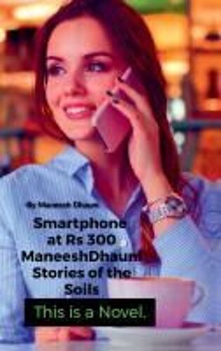 Smartphone At Rs. 300. : Maneeshdhauni Stories Of The Soil Paperback Book By Maneesh Dhauni