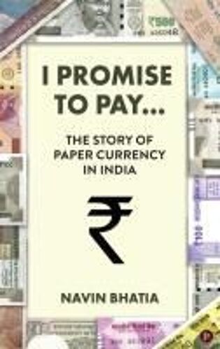 I Promise To Pay... : The Story Of Paper Currency In India Paperback Book By Navin Bhatia