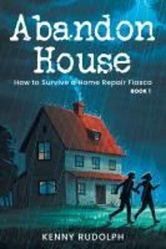 Abandon House: How To Survive A Home Repair Fiasco: Book 1 Paperback By Kenny Rudolph
