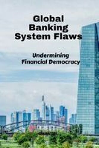 Global Banking System Flaws : Undermining Financial Democracy Paperback Book By Chantel