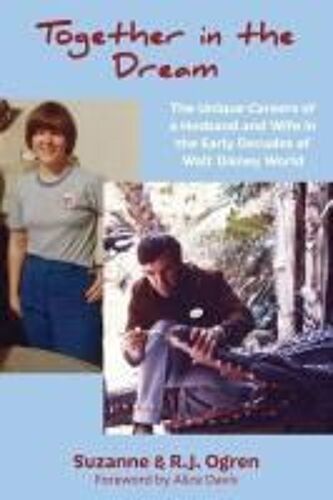 Together In The Dream: The Unique Careers Of A Husband And Wife In The Early Decades Of Walt Disney World Paperback Book By Suzanne Ogren