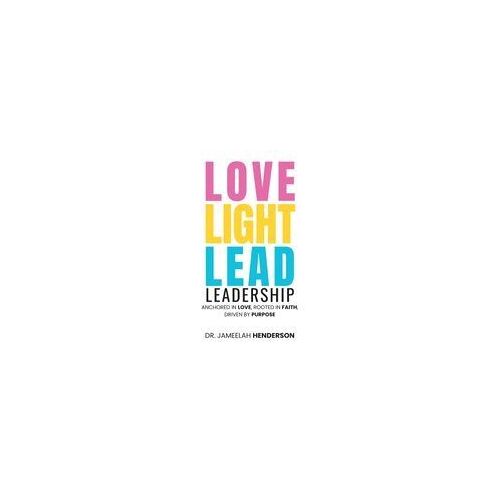 Love, Light, Lead: Anchored In Love, Rooted In Faith, Driven By Purpose Paperback Book By Dr. Jameelah Henderson