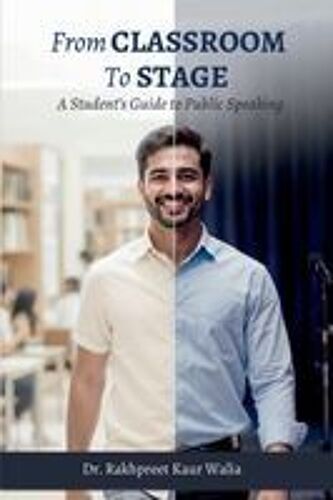 From Classroom To Stage: A Student's Guide To Public Speaking : Build Confidence, Speak Clearly, And Connect With Any Audience Paperback Book By Dr. Rakhpreet Kaur Walia