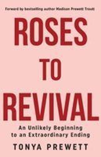 Roses To Revival: An Unlikely Beginning To An Extraordinary Ending Paperback Book By Tonya Prewett