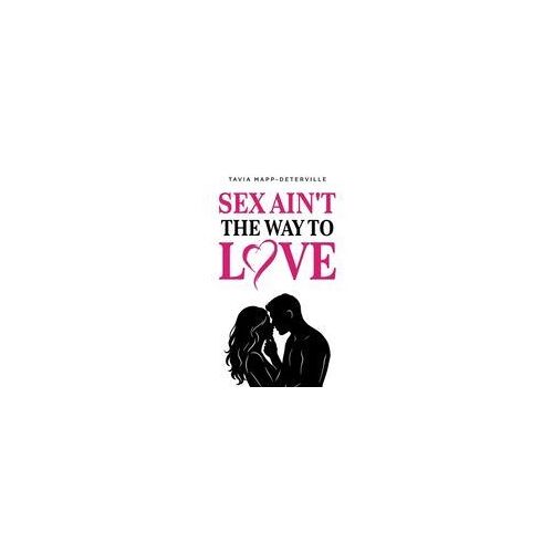 Sex Ain't The Way To Love Paperback Book By Tavia Mapp-Deterville