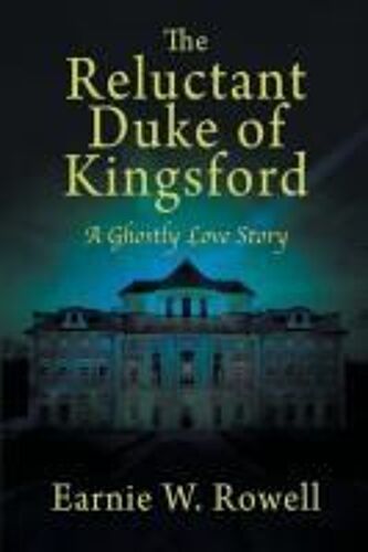 The Reluctant Duke Of Kingsford: A Ghostly Love Story Paperback Book By Earnie W Rowell