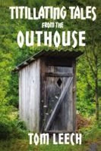 Titillating Tales From The Outhouse: And Other Perky Poetic Adventures Paperback Book By Tom Leech