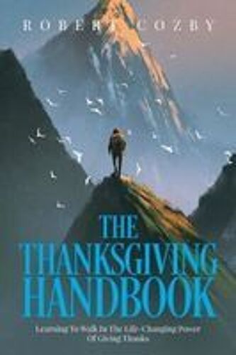 The Thanksgiving Handbook: Learning To Walk In The Life-Changing Power Of Giving Thanks Paperback By Robert Cozby