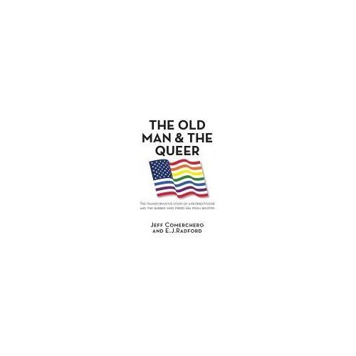 The Old Man And The Queer: The Transformative Study Of A Retired Mayor And The Barber Who Freed Him From Bigotry Paperback Book By Jeff Comerchero