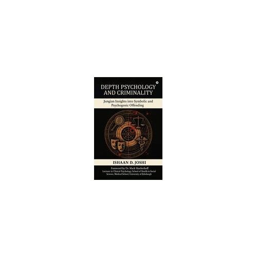 Depth Psychology And Criminality : Jungian Insights Into Symbolic And Psychogenic Offending Paperback Book By Ishaan D. Joshi