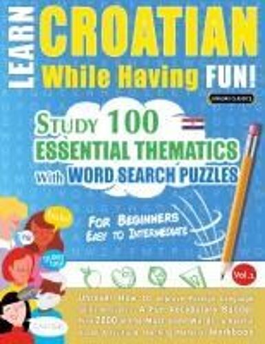 Learn Croatian While Having Fun! - For Beginners: Easy To Intermediate - Study 100 Essential Thematics With Word Search Puzzles - Vol.1 Paperback Book By Linguas Classics