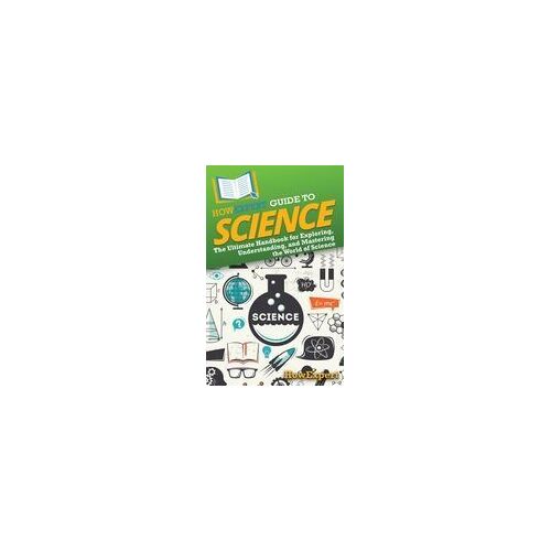 Howexpert Guide To Science: The Ultimate Handbook For Exploring, Understanding, And Mastering The World Of Science Paperback By Howexpert
