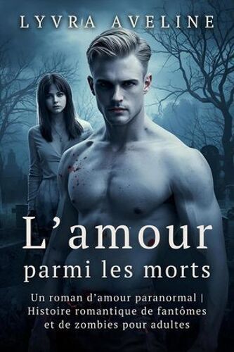 L'amour Parmi Les Morts - Un Roman D'amour Paranormal - Histoire Romantique De Fantômes Et De Zombies Pour Adultes