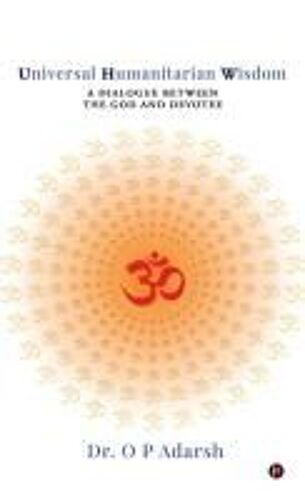 Universal Humanitarian Wisdom : A Dialogue Between The God And Devotee Paperback Book By Dr. O P Adarsh