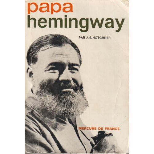 Papa Hemingway - A. E. Hotchner (Mercure De France, 1966)