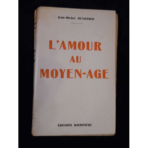 Livre Dédicacé Envoi - Jean-Michel Renaitour - L'Amour Au Moyen-Age - Éditions Baudiniere - 1953 - 193 Pages - 12 X 19 Cm