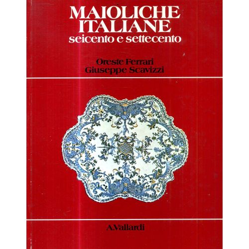 Maioliche Italiane Par Oreste Ferrari Et Giuseppe Scavizzi Faience Majolique Italenne Du 17 Et 18 E Siecles Editions Vallardi 1981 150 Pages
