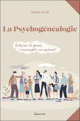 La Psychogénéalogie - Eclairer Le Passé, S'accomplir Au Présent