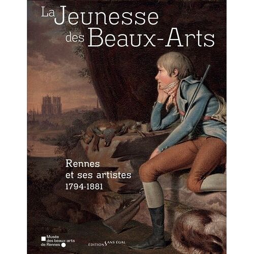 La Jeunesse Des Beaux-Arts - Rennes Et Ses Artistes 1794-1881