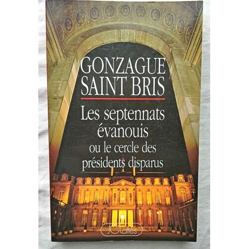 Gonzague Saint Bris, Les Septennats Évanouis Ou Le Cercle Des Présidents Disparus, Editions Jean-Claude Lattès, 1995