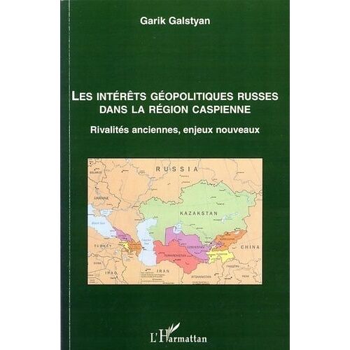 Les Intérêts Géopolitiques Russes Dans La Région Caspienne - Rivalités Anciennes, Enjeux Nouveaux