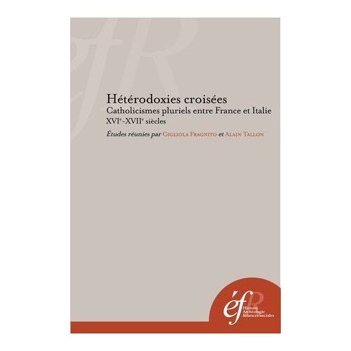 Hétérodoxies Croisées. Catholicismes Pluriels Entre France Et Italie, Xvie-Xviie Siècles