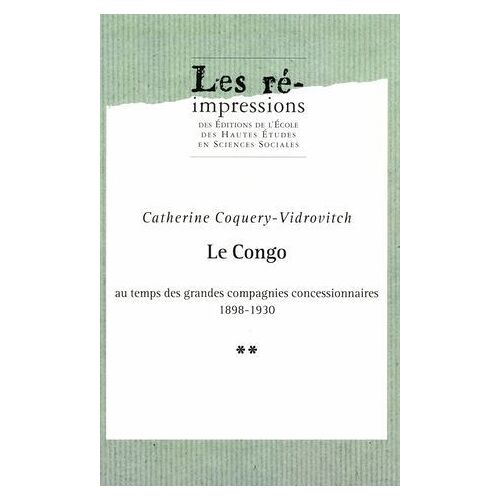 Le Congo Au Temps Des Grandes Compagnies Concessionnaires 1898-1930. Tome 2