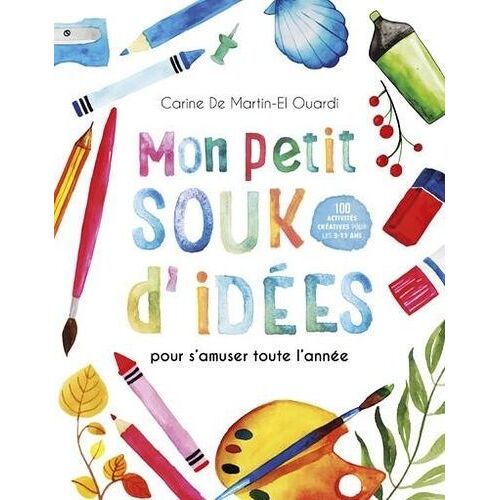 Mon Petit Souk D'idées Pour S'amuser Toute L'année - 100 Activités Créatives Pour Les 3-11 Ans