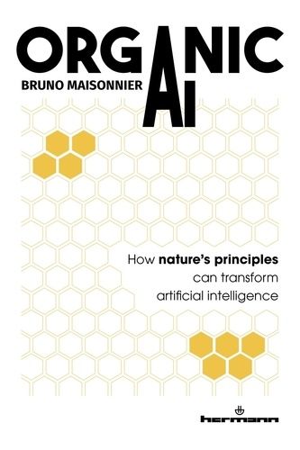 Organic Ai - How Nature's Principles Can Transform Artificial Intelligence