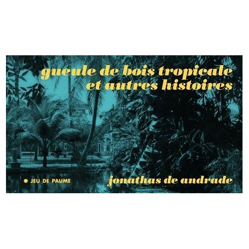 Gueule De Bois Tropicale Et Autres Histoires - Jonathas De Andrade