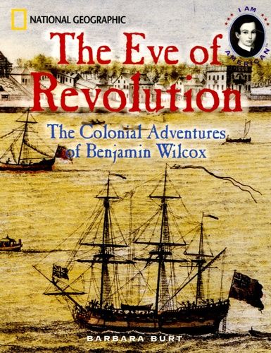 The Eve Of Revolution - The Colonial Adventures Of Benjamin Wilcox