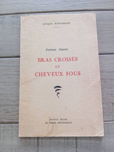 Poèmes Jouets De Jacques Boncompain / Bras Croisés Et Cheveux Fous. Édition De 1961 Avec Une Pointe Sèche Originale De Pierre Boncompain Numérotée.
