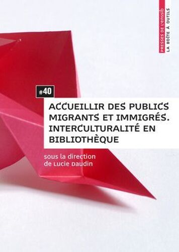 Accueillir Des Publics Migrants Et Immigrés. Interculturalité En Bibliothèque