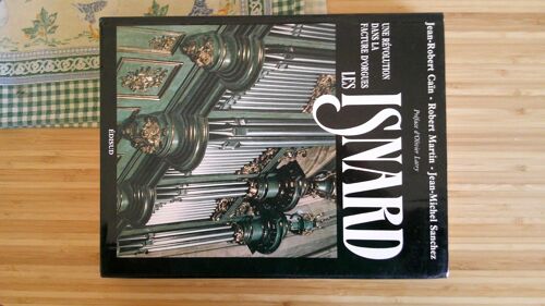 J.R. Caïn, R. Martin Et J.M. Sanchez. Les Isnard - Une Révolution Dans La Facture D'Orgues - Préface D'Olivier Latry. Edition Reliure Rigide Edisud 1991