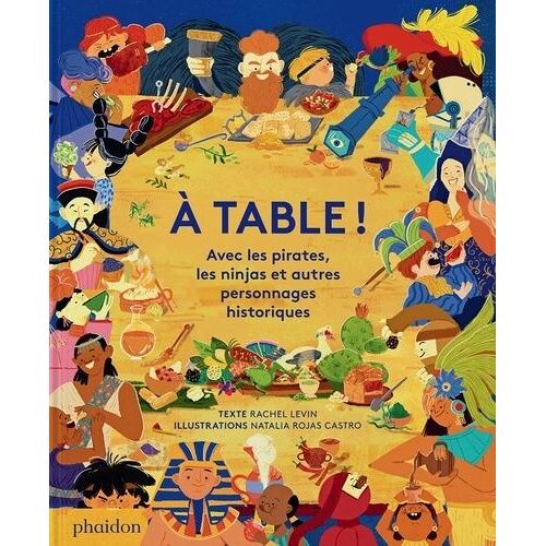A Table ! - Avec Les Pirates, Les Ninjas Et Autres Personnages Historiques