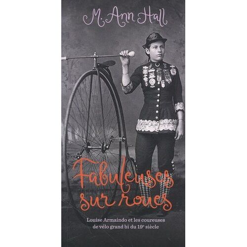 Fabuleuses Sur Roues - Louise Armaindo Et Les Coureuses De Vélo Grand Bi Du 19e Siècle