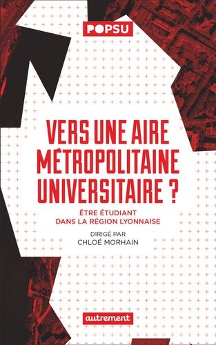 Vers Une Aire Métropolitaine Universitaire ? - Etre Étudiant Dans La Région Lyonnaise