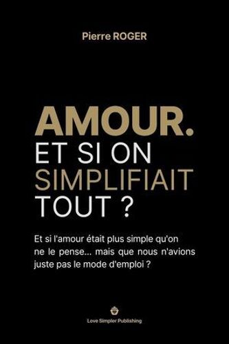 Amour. Et Si On Simplifiait Tout ?