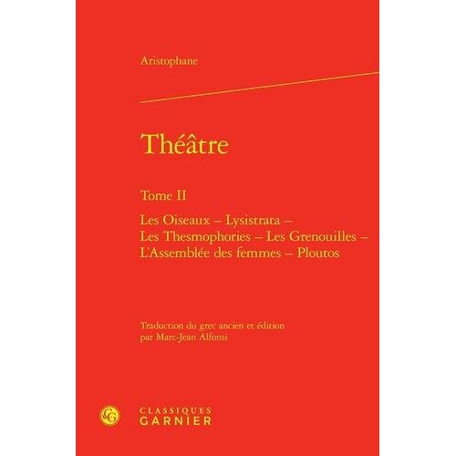 Théâtre - Tome Ii, Les Oiseaux - Lysistrata - Les Thesmophories - Les Grenouilles - L'assemblée Des Femmes - Ploutos