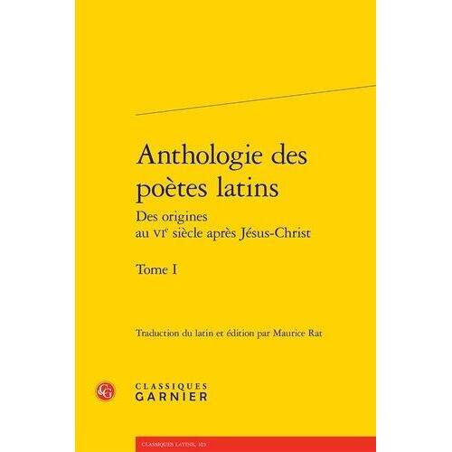 Anthologie Des Poètes Latins - Des Origines Au Vie Siècle Après Jésus-Christ, Tome 1