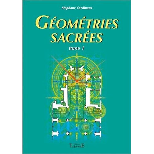 Géométries Sacrées - Du Corps Humain, Des Phénomènes Telluriques Et De L'architecture Des Bâtisseurs