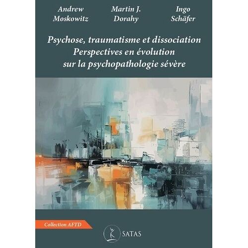 Psychose, Traumatisme Et Dissociation - Perspectives En Évolution Sur La Psychopathologie Sévère