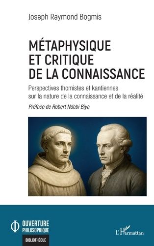 Métaphysique Et Critique De La Connaissance - Perspectives Thomistes Et Kantiennes Sur La Nature De La Connaissance Et De La Réalité