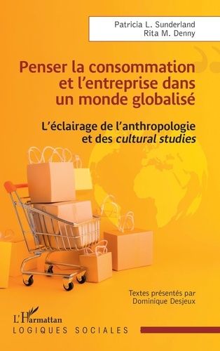 Penser La Consommation Et L'entreprise Dans Un Monde Globalisé - L'éclairage De L'anthropologie Et Des Cultural Studies