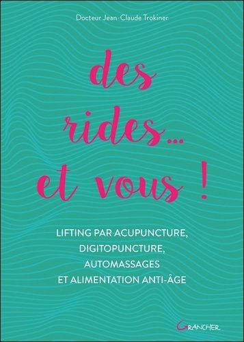 Des Rides - Et Vous ! - Lifting Par Acupuncture, Digitopuncture, Automassages Et Alimentation Anti-Âge